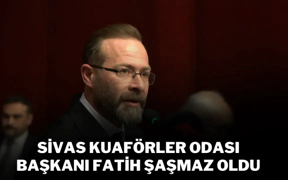 Sivas Kuaförler Odası Başkanı Fatih Şaşmaz Oldu