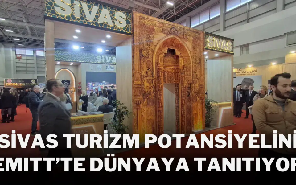 Sivas Turizm Potansiyelini EMITT’te Dünyaya Tanıtıyor