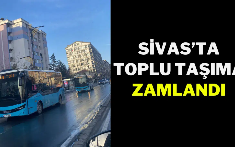 Sivas’ta Toplu Taşıma Zamlandı